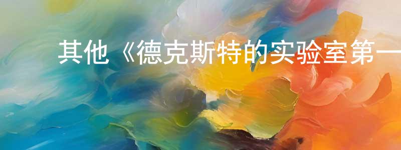 艾卫东的动漫综艺大全,其他《德克斯特的实验室第一季》迅雷下载/在线观看/百度云-动漫/卡通-美剧天堂